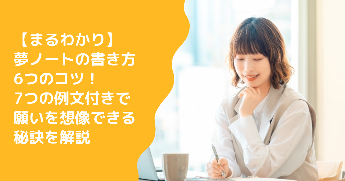 【まるわかり】夢ノートの書き方6つのコツ！7つの例文付きで願いを想像できる秘訣を解説