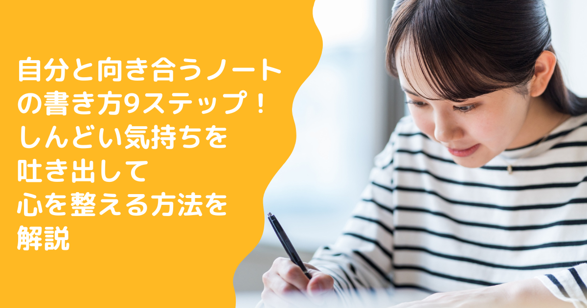 自分と向き合うノートの書き方9ステップ！しんどい気持ちを吐き出して心を整える方法を解説